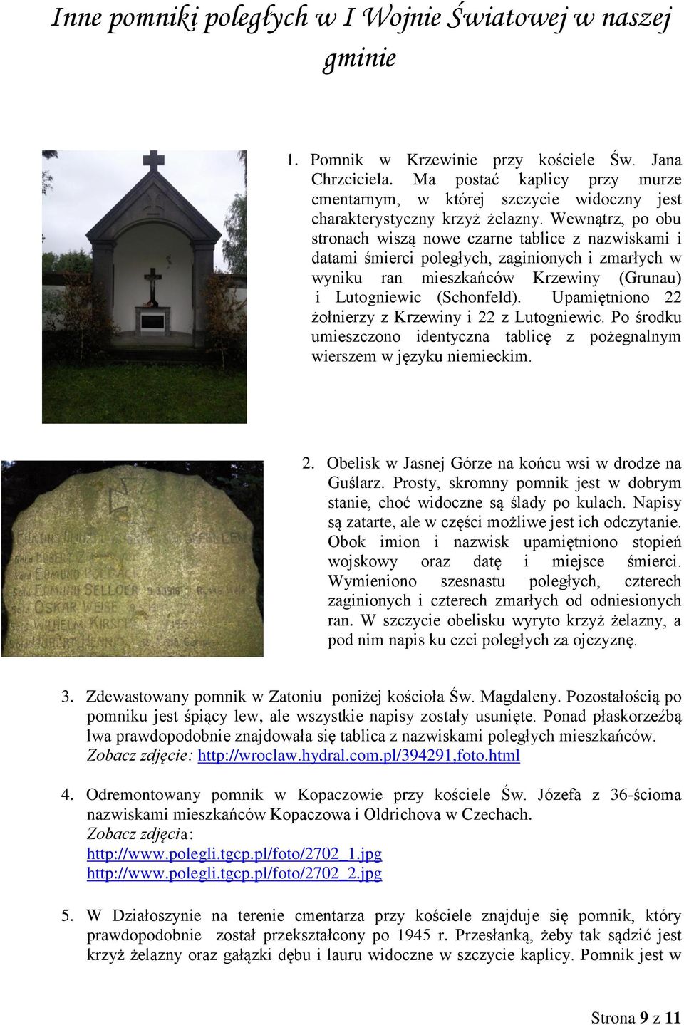 Wewnątrz, po obu stronach wiszą nowe czarne tablice z nazwiskami i datami śmierci poległych, zaginionych i zmarłych w wyniku ran mieszkańców Krzewiny (Grunau) i Lutogniewic (Schonfeld).