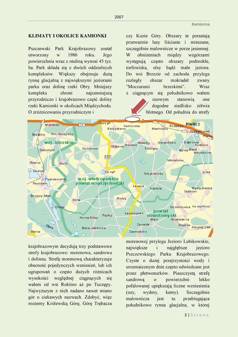 Mniejszy kompleks chroni najcenniejszą przyrodniczo i krajobrazowo część doliny rzeki Kamionki w okolicach Międzychodu. O zróżnicowaniu przyrodniczym i czy Kozie Góry.