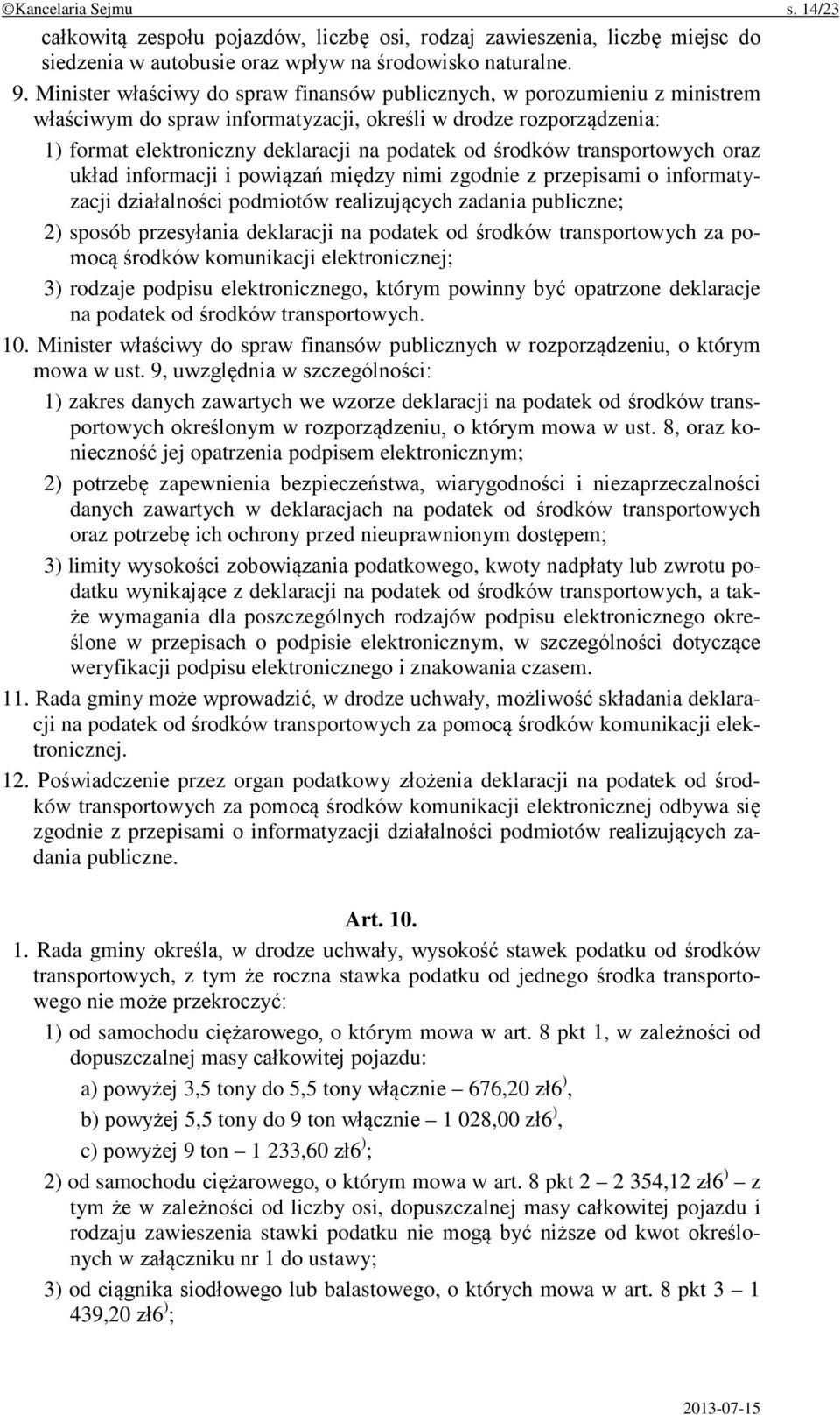 środków transportowych oraz układ informacji i powiązań między nimi zgodnie z przepisami o informatyzacji działalności podmiotów realizujących zadania publiczne; 2) sposób przesyłania deklaracji na