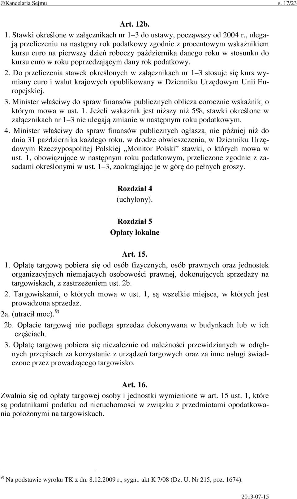 rok podatkowy. 2. Do przeliczenia stawek określonych w załącznikach nr 1 3 stosuje się kurs wymiany euro i walut krajowych opublikowany w Dzienniku Urzędowym Unii Europejskiej. 3. Minister właściwy do spraw finansów publicznych oblicza corocznie wskaźnik, o którym mowa w ust.