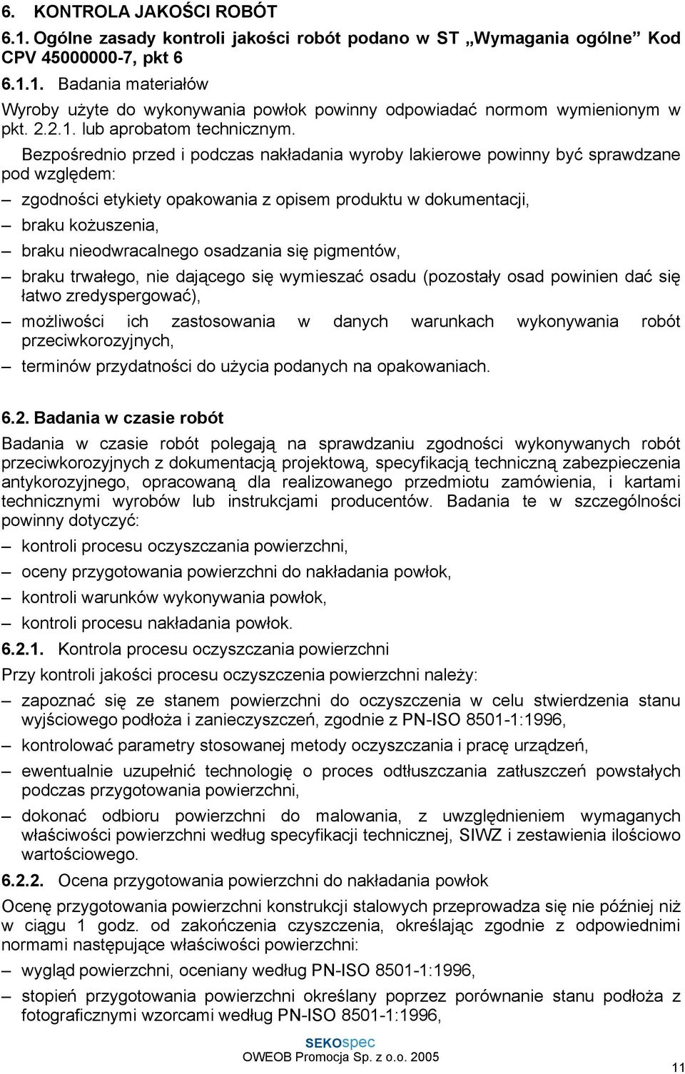 Bezpośrednio przed i podczas nakładania wyroby lakierowe powinny być sprawdzane pod względem: zgodności etykiety opakowania z opisem produktu w dokumentacji, braku koŝuszenia, braku nieodwracalnego