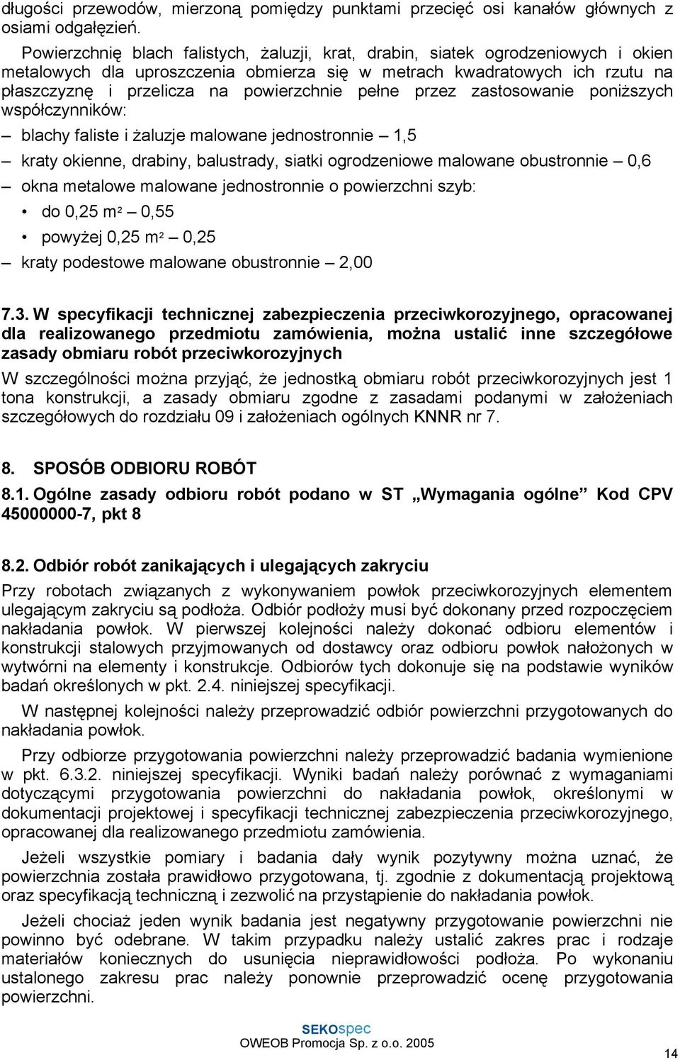 pełne przez zastosowanie poniŝszych współczynników: blachy faliste i Ŝaluzje malowane jednostronnie 1,5 kraty okienne, drabiny, balustrady, siatki ogrodzeniowe malowane obustronnie 0,6 okna metalowe