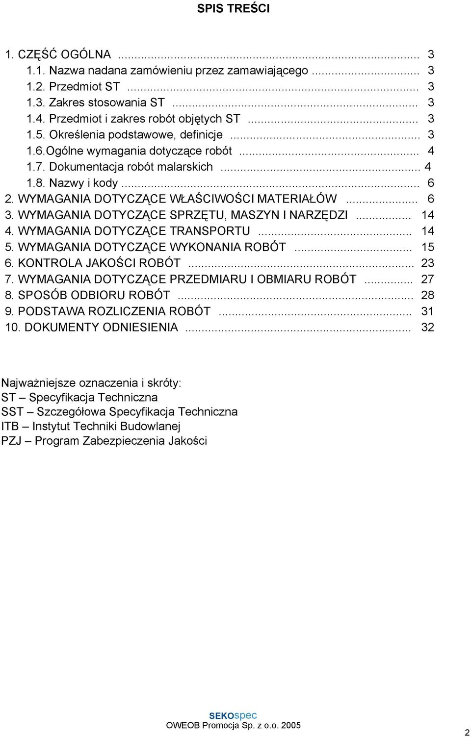 WYMAGANIA DOTYCZĄCE SPRZĘTU, MASZYN I NARZĘDZI... 14 4. WYMAGANIA DOTYCZĄCE TRANSPORTU... 14 5. WYMAGANIA DOTYCZĄCE WYKONANIA ROBÓT... 15 6. KONTROLA JAKOŚCI ROBÓT... 23 7.