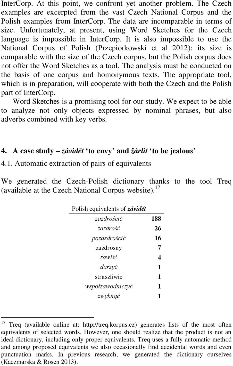 It is also impossible to use the National Corpus of Polish (Przepiórkowski et al 2012): its size is comparable with the size of the Czech corpus, but the Polish corpus does not offer the Word