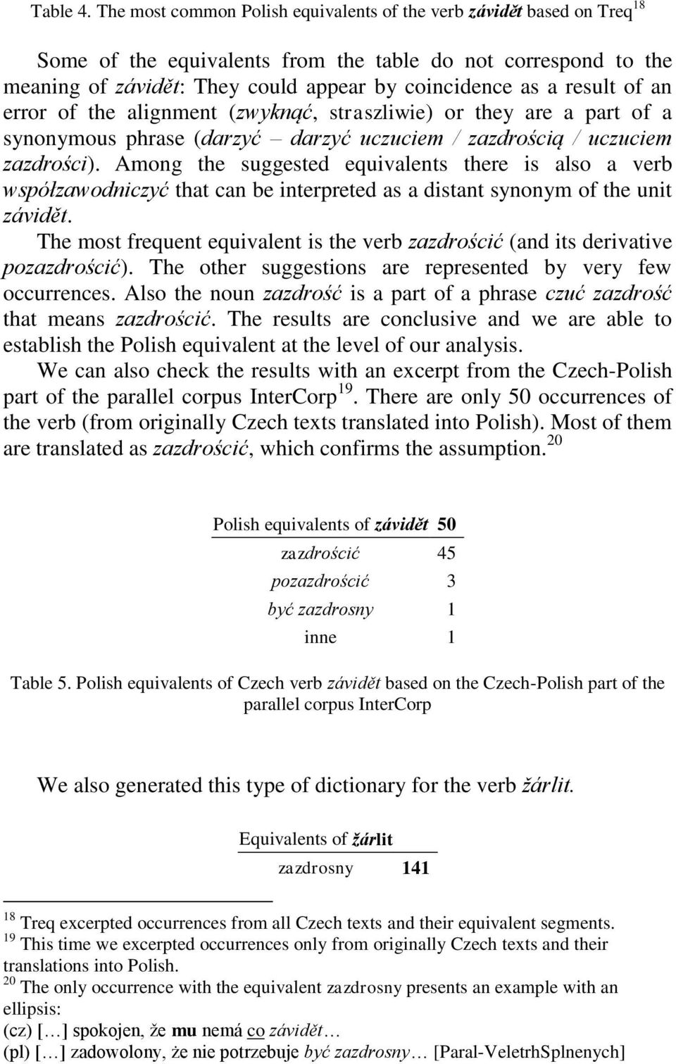 result of an error of the alignment (zwyknąć, straszliwie) or they are a part of a synonymous phrase (darzyć darzyć uczuciem / zazdrością / uczuciem zazdrości).