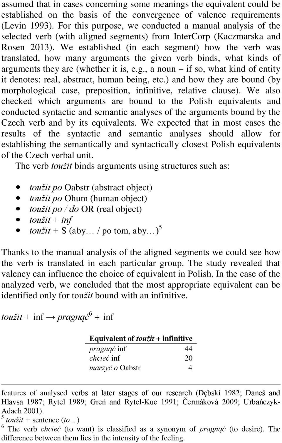 We established (in each segment) how the verb was translated, how many arguments the given verb binds, what kinds of arguments they are (whether it is, e.g., a noun if so, what kind of entity it denotes: real, abstract, human being, etc.