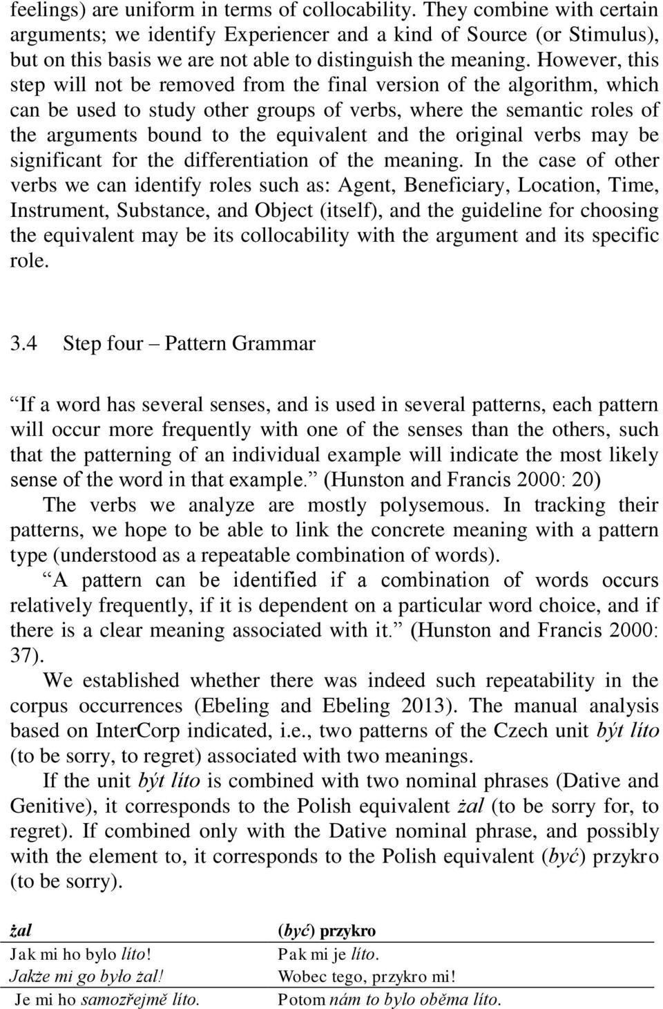 However, this step will not be removed from the final version of the algorithm, which can be used to study other groups of verbs, where the semantic roles of the arguments bound to the equivalent and