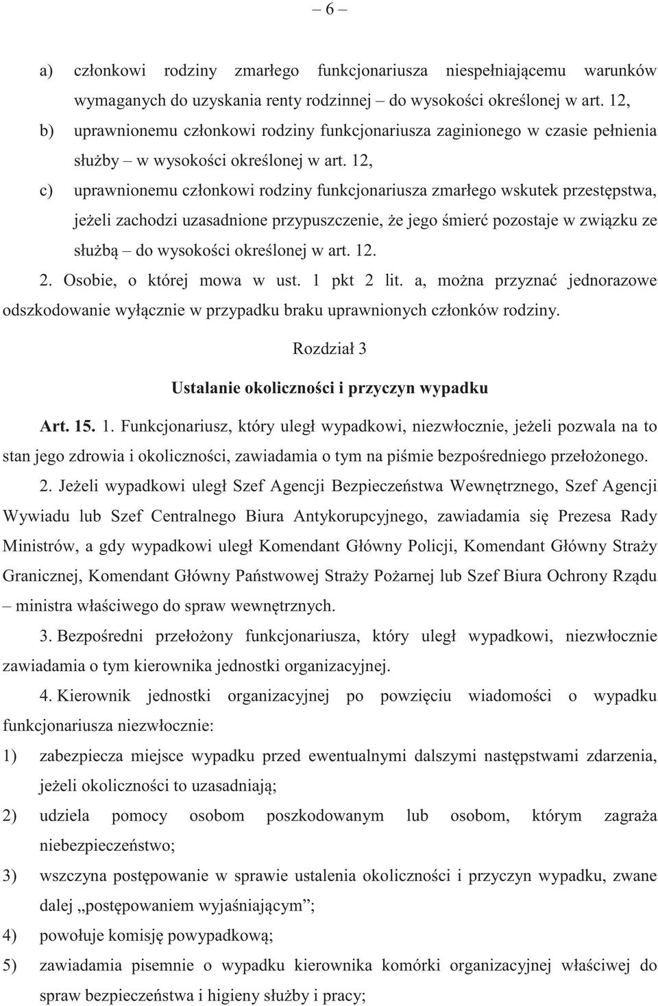 12, c) uprawnionemu członkowi rodziny funkcjonariusza zmarłego wskutek przest pstwa, je eli zachodzi uzasadnione przypuszczenie, e jego mier pozostaje w zwi zku ze słu b do wysoko ci okre lonej w art.