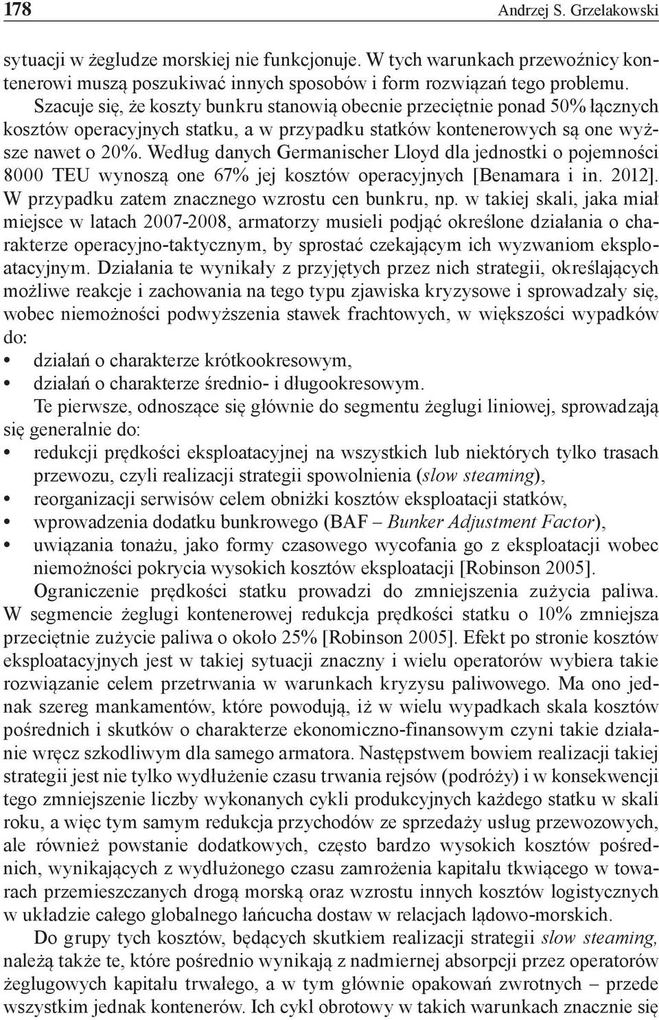 Według danych Germanischer Lloyd dla jednostki o pojemności 8000 TEU wynoszą one 67% jej kosztów operacyjnych [Benamara i in. 2012]. W przypadku zatem znacznego wzrostu cen bunkru, np.