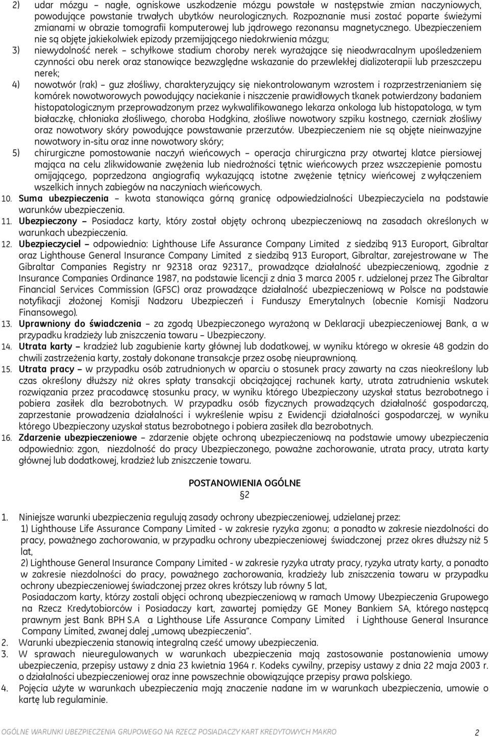 Ubezpieczeniem nie są objęte jakiekolwiek epizody przemijającego niedokrwienia mózgu; 3) niewydolność nerek schyłkowe stadium choroby nerek wyrażające się nieodwracalnym upośledzeniem czynności obu
