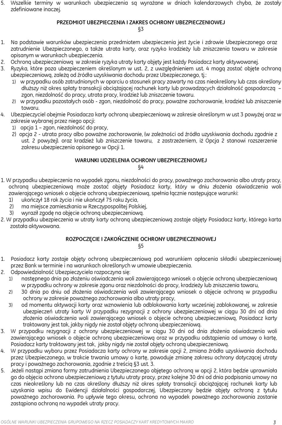 w zakresie opisanym w warunkach ubezpieczenia. 2. Ochroną ubezpieczeniową w zakresie ryzyka utraty karty objęty jest każdy Posiadacz karty aktywowanej. 3.