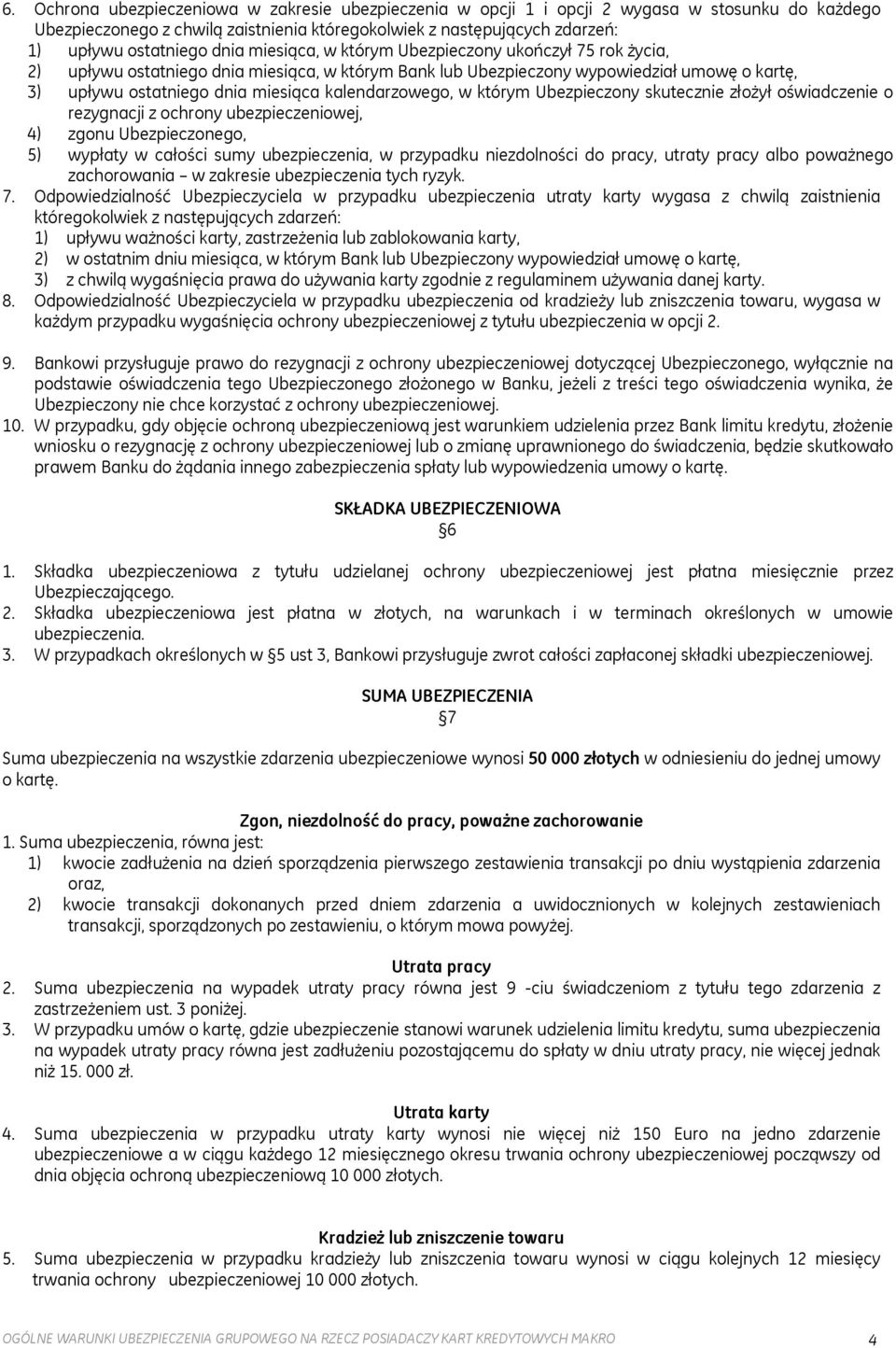 kalendarzowego, w którym Ubezpieczony skutecznie złożył oświadczenie o rezygnacji z ochrony ubezpieczeniowej, 4) zgonu Ubezpieczonego, 5) wypłaty w całości sumy ubezpieczenia, w przypadku