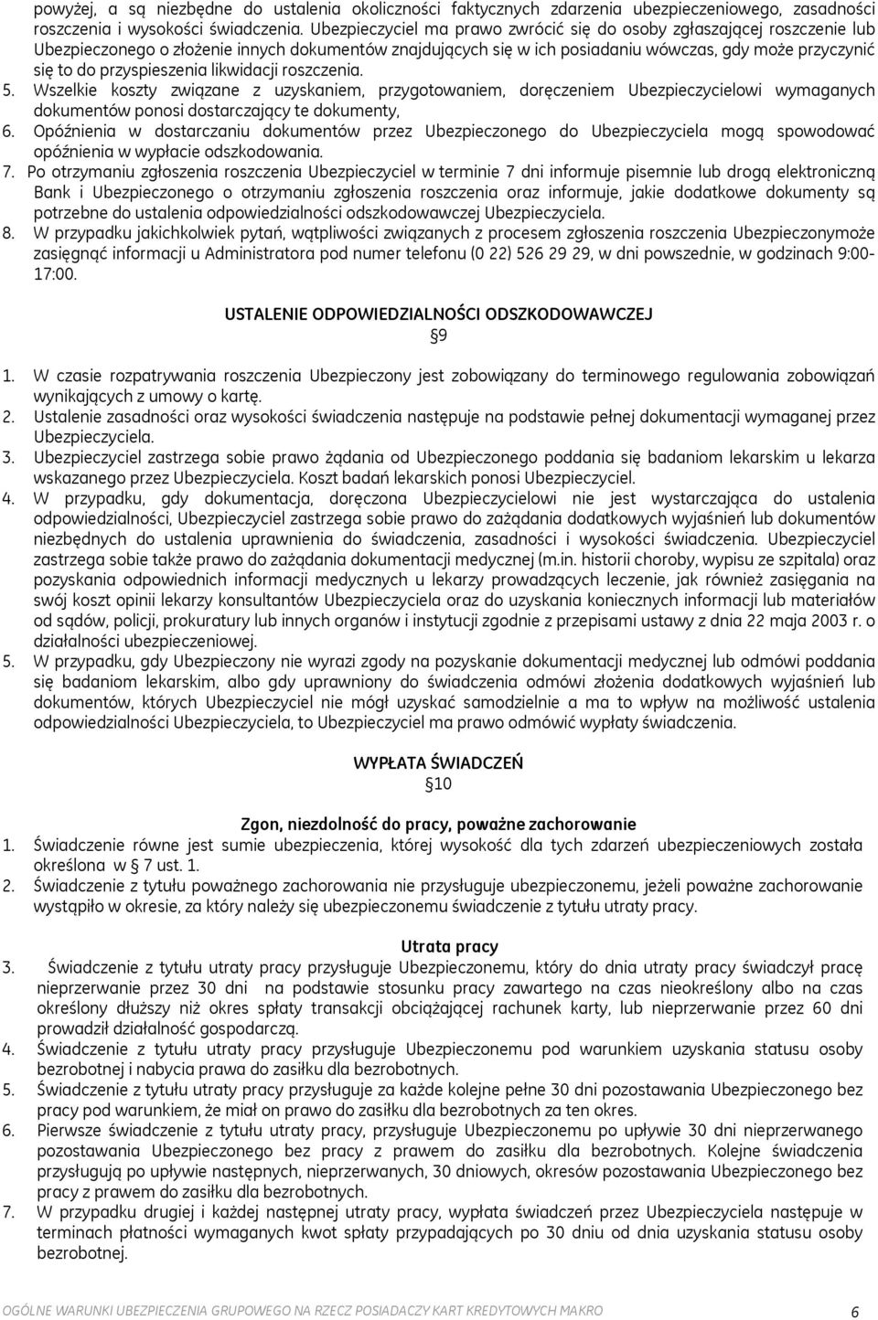 przyspieszenia likwidacji roszczenia. 5. Wszelkie koszty związane z uzyskaniem, przygotowaniem, doręczeniem Ubezpieczycielowi wymaganych dokumentów ponosi dostarczający te dokumenty, 6.