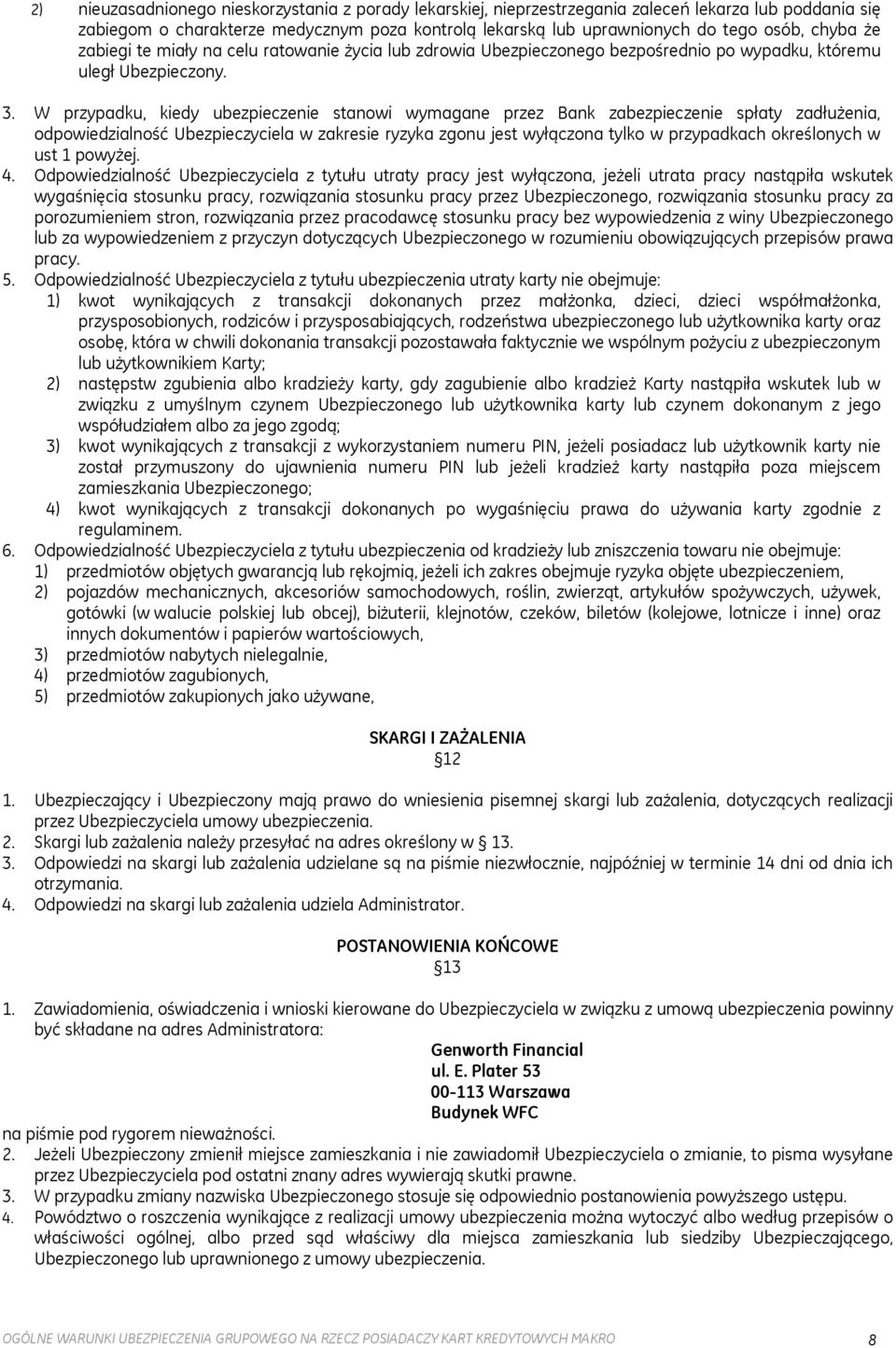W przypadku, kiedy ubezpieczenie stanowi wymagane przez Bank zabezpieczenie spłaty zadłużenia, odpowiedzialność Ubezpieczyciela w zakresie ryzyka zgonu jest wyłączona tylko w przypadkach określonych