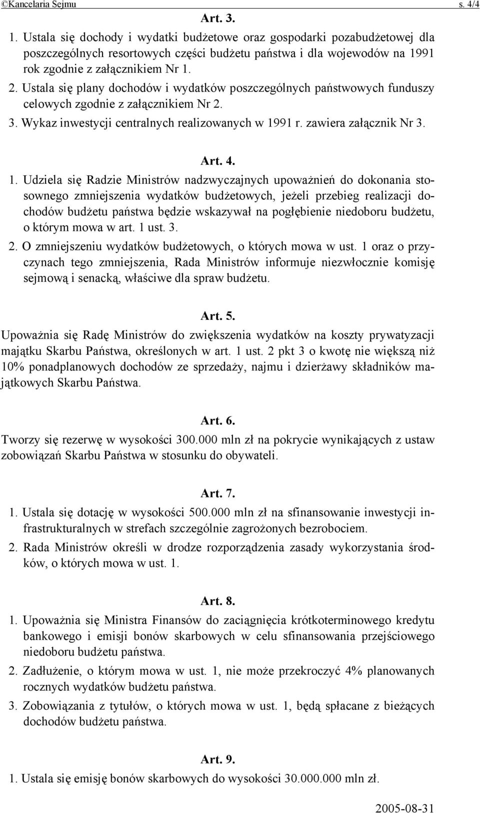 Ustala się plany dochodów i wydatków poszczególnych państwowych funduszy celowych zgodnie z załącznikiem Nr 2. 3. Wykaz inwestycji centralnych realizowanych w 1991 r. zawiera załącznik Nr 3. Art. 4.