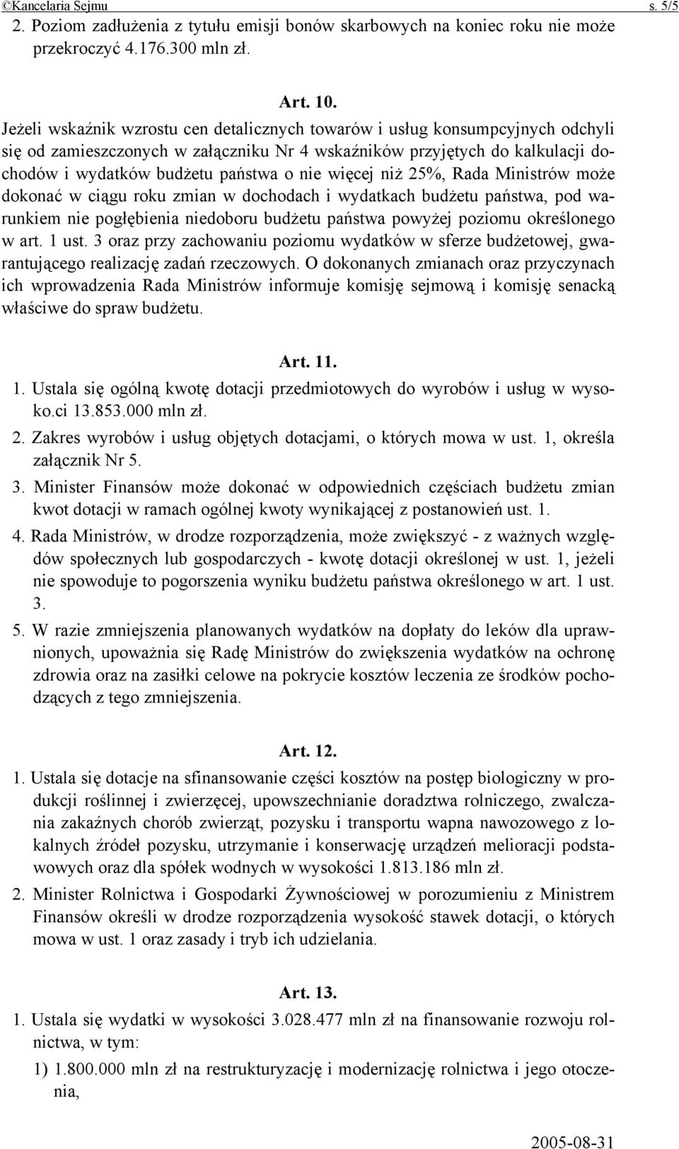 więcej niż 25%, Rada Ministrów może dokonać w ciągu roku zmian w dochodach i wydatkach budżetu państwa, pod warunkiem nie pogłębienia niedoboru budżetu państwa powyżej poziomu określonego w art.