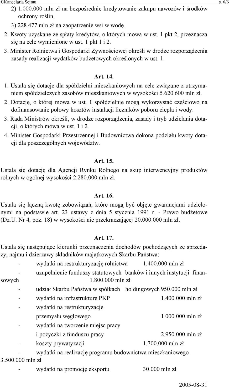 1. Art. 14. 1. Ustala się dotacje dla spółdzielni mieszkaniowych na cele związane z utrzymaniem spółdzielczych zasobów mieszkaniowych w wysokości 5.620.600 mln zł. 2. Dotację, o której mowa w ust.