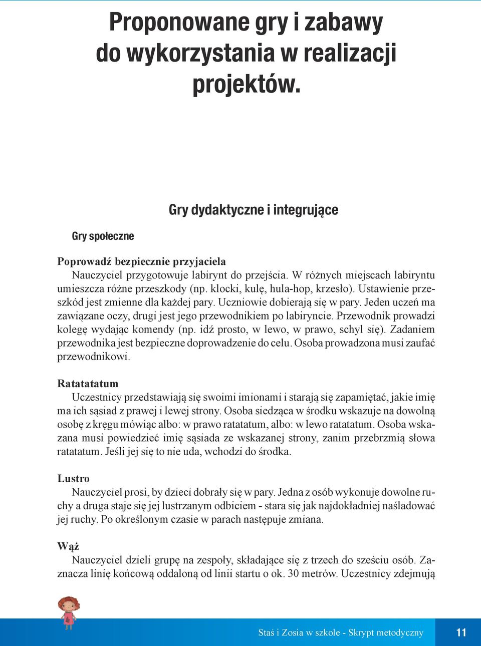 Jeden uczeń ma zawiązane oczy, drugi jest jego przewodnikiem po labiryncie. Przewodnik prowadzi kolegę wydając komendy (np. idź prosto, w lewo, w prawo, schyl się).
