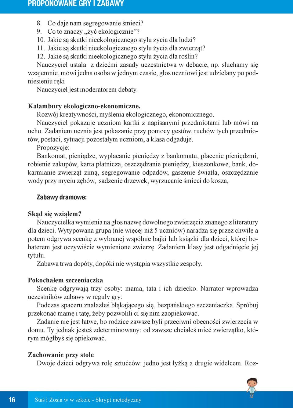 słuchamy się wzajemnie, mówi jedna osoba w jednym czasie, głos uczniowi jest udzielany po podniesieniu ręki Nauczyciel jest moderatorem debaty. Kalambury ekologiczno-ekonomiczne.