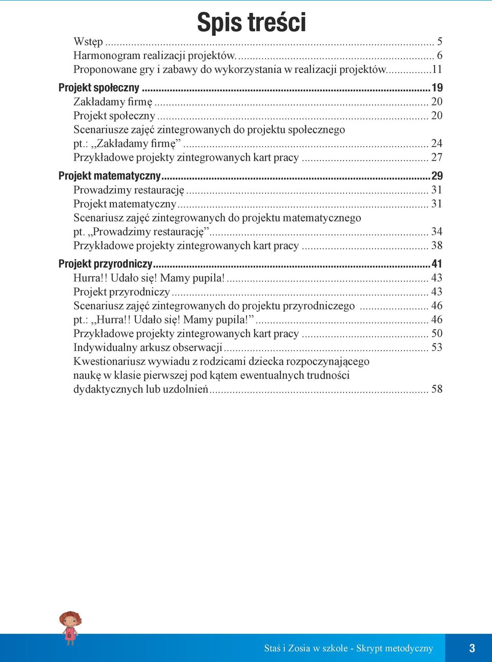 .. 31 Projekt matematyczny... 31 Scenariusz zajęć zintegrowanych do projektu matematycznego pt. Prowadzimy restaurację... 34 Przykładowe projekty zintegrowanych kart pracy... 38 Projekt przyrodniczy.