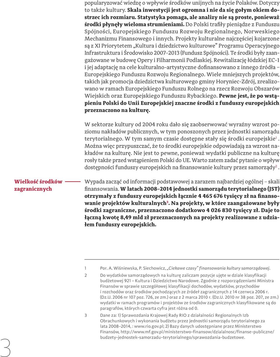 Do Polski trafiły pieniądze z Funduszu Spójności, Europejskiego Funduszu Rozwoju Regionalnego, Norweskiego Mechanizmu Finansowego i innych.