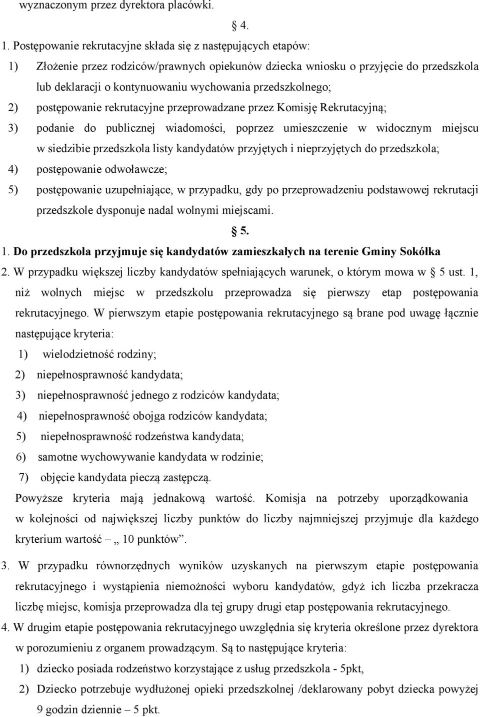 przedszkolnego; 2) postępowanie rekrutacyjne przeprowadzane przez Komisję Rekrutacyjną; 3) podanie do publicznej wiadomości, poprzez umieszczenie w widocznym miejscu w siedzibie przedszkola listy