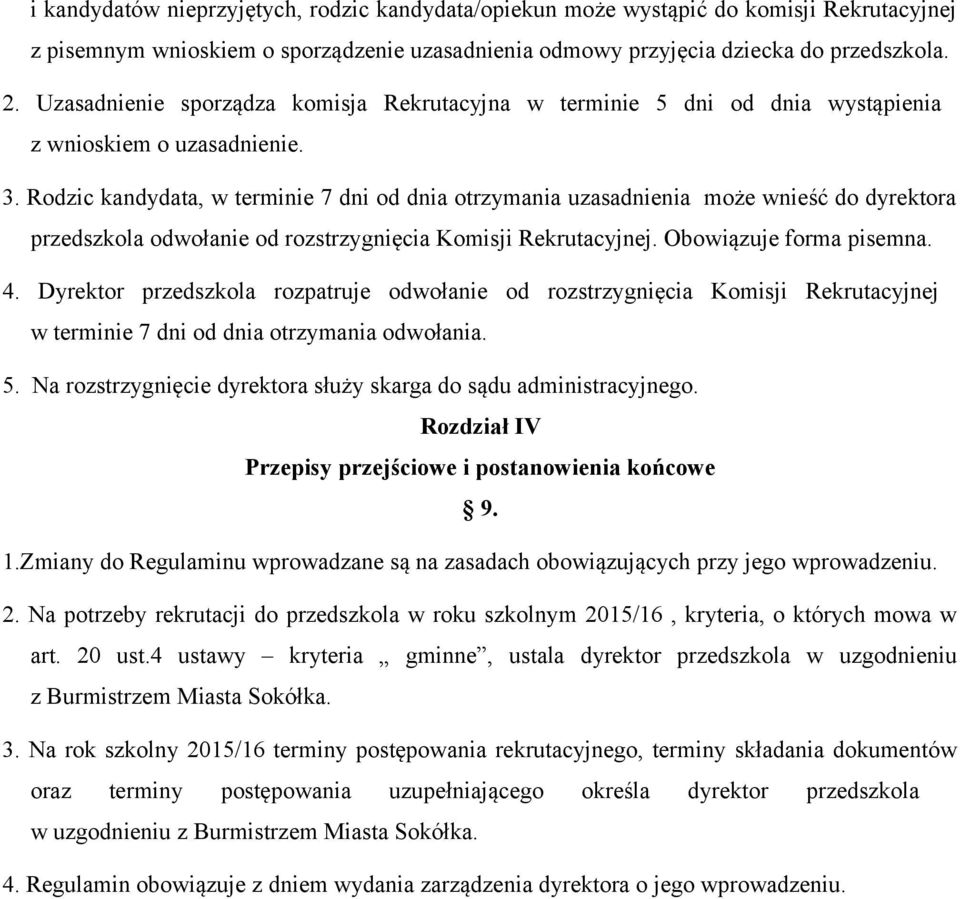 Rodzic kandydata, w terminie 7 dni od dnia otrzymania uzasadnienia może wnieść do dyrektora przedszkola odwołanie od rozstrzygnięcia Komisji Rekrutacyjnej. Obowiązuje forma pisemna. 4.