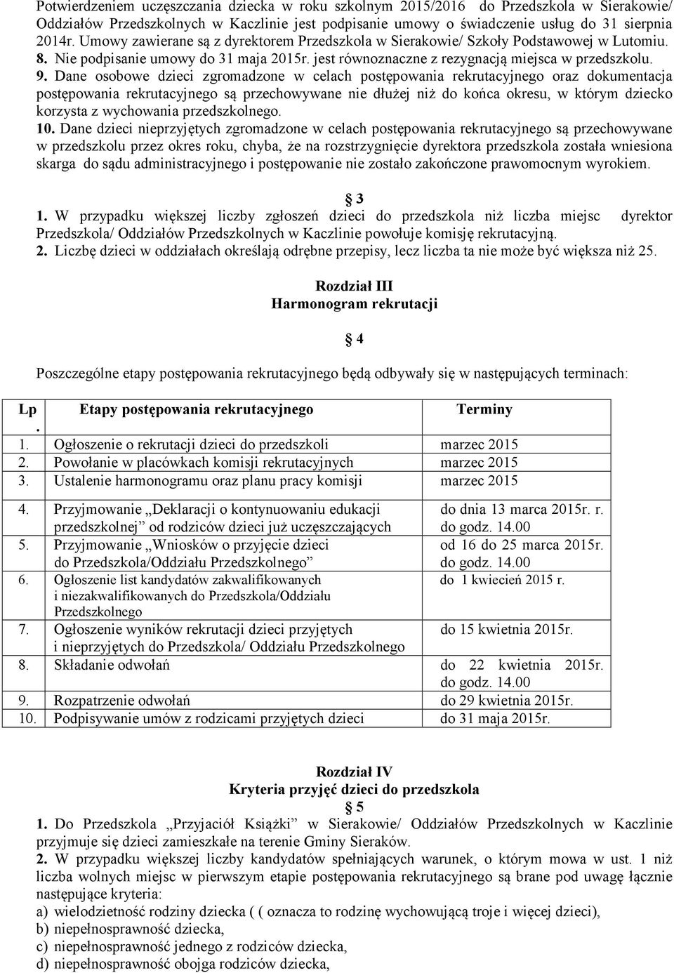 Dane osobowe dzieci zgromadzone w celach postępowania rekrutacyjnego oraz dokumentacja postępowania rekrutacyjnego są przechowywane nie dłużej niż do końca okresu, w którym dziecko korzysta z