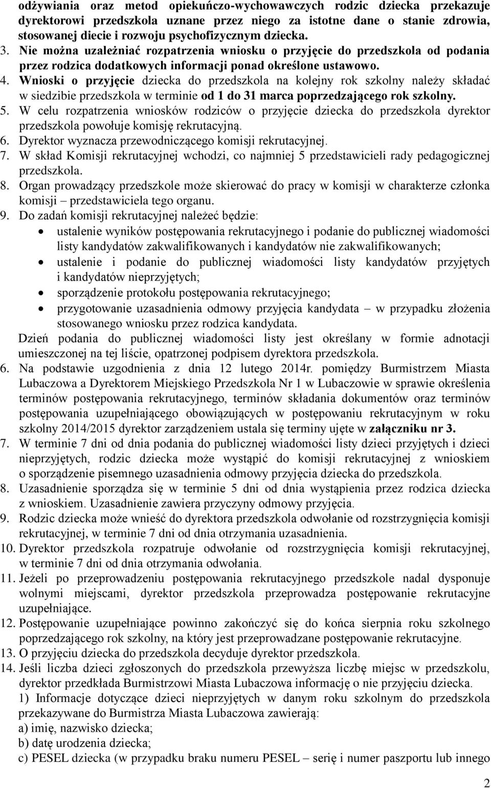 Wnioski o przyjęcie dziecka do przedszkola na kolejny rok szkolny należy składać w siedzibie przedszkola w terminie od 1 do 31 marca poprzedzającego rok szkolny. 5.