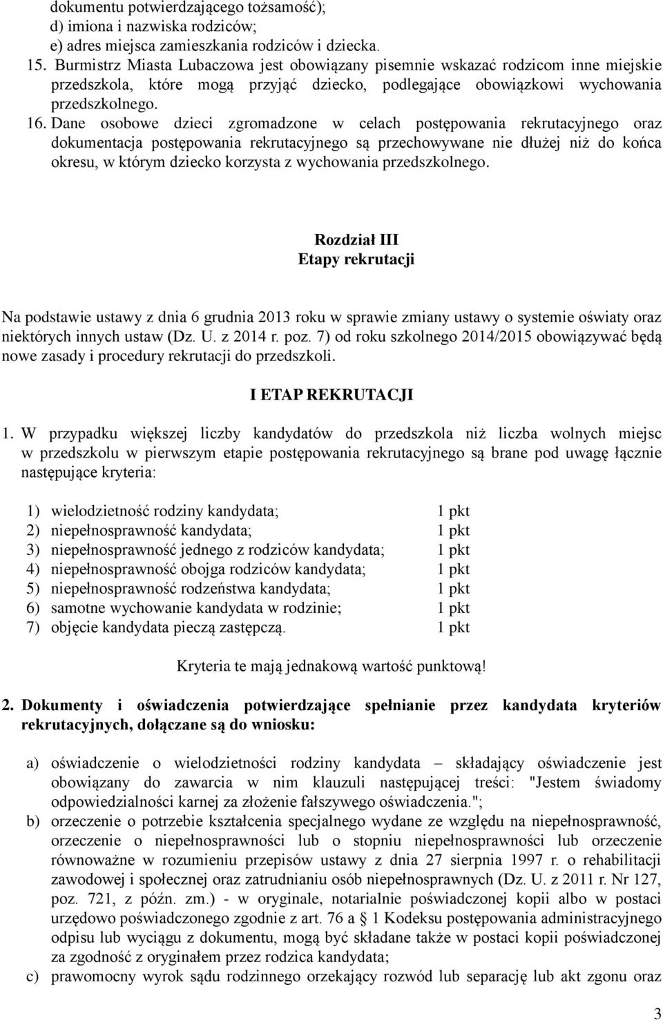 Dane osobowe dzieci zgromadzone w celach postępowania rekrutacyjnego oraz dokumentacja postępowania rekrutacyjnego są przechowywane nie dłużej niż do końca okresu, w którym dziecko korzysta z