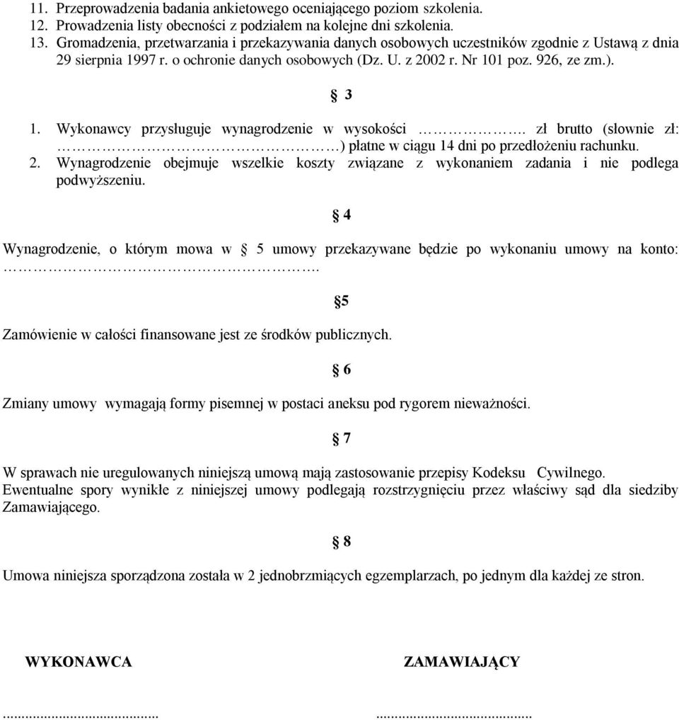 Wykonawcy przysługuje wynagrodzenie w wysokości. zł brutto (słownie zł: ) płatne w ciągu 14 dni po przedłożeniu rachunku. 2.