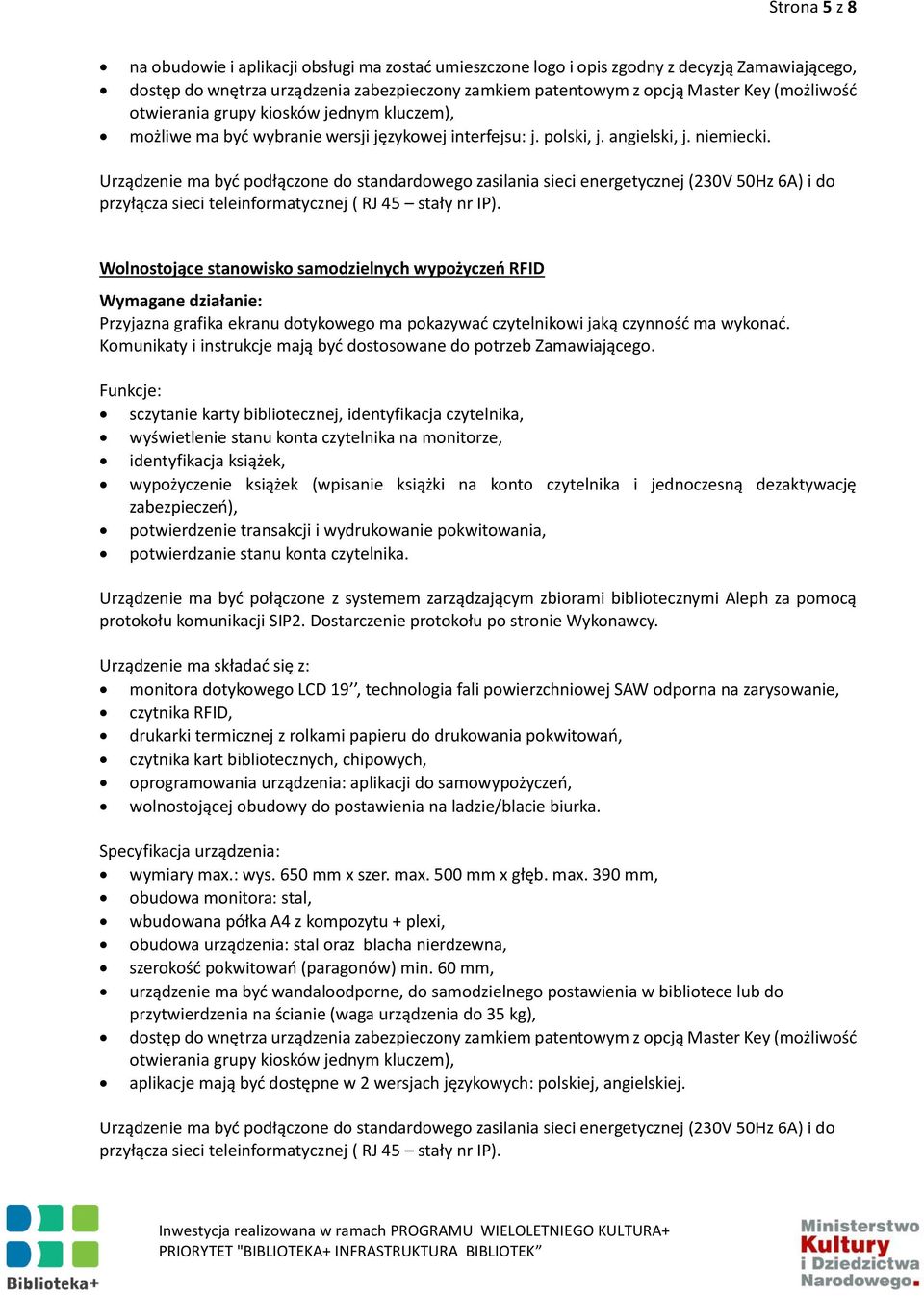 Urządzenie ma być podłączone do standardowego zasilania sieci energetycznej (230V 50Hz 6A) i do przyłącza sieci teleinformatycznej ( RJ 45 stały nr IP).