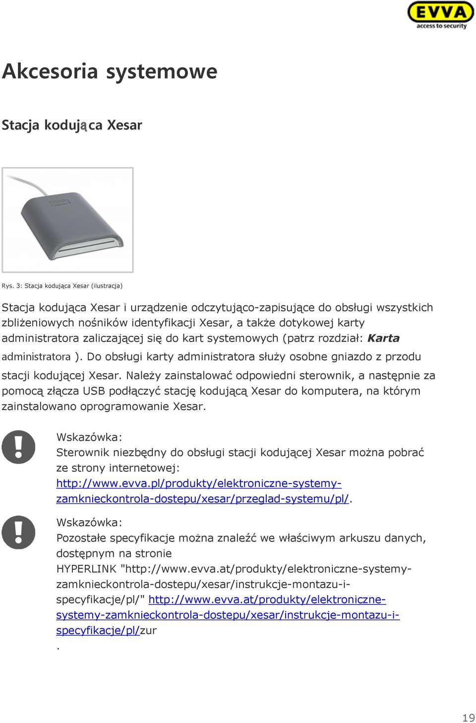 administratora zaliczającej się do kart systemowych (patrz rozdział: Karta administratora ). Do obsługi karty administratora służy osobne gniazdo z przodu stacji kodującej Xesar.