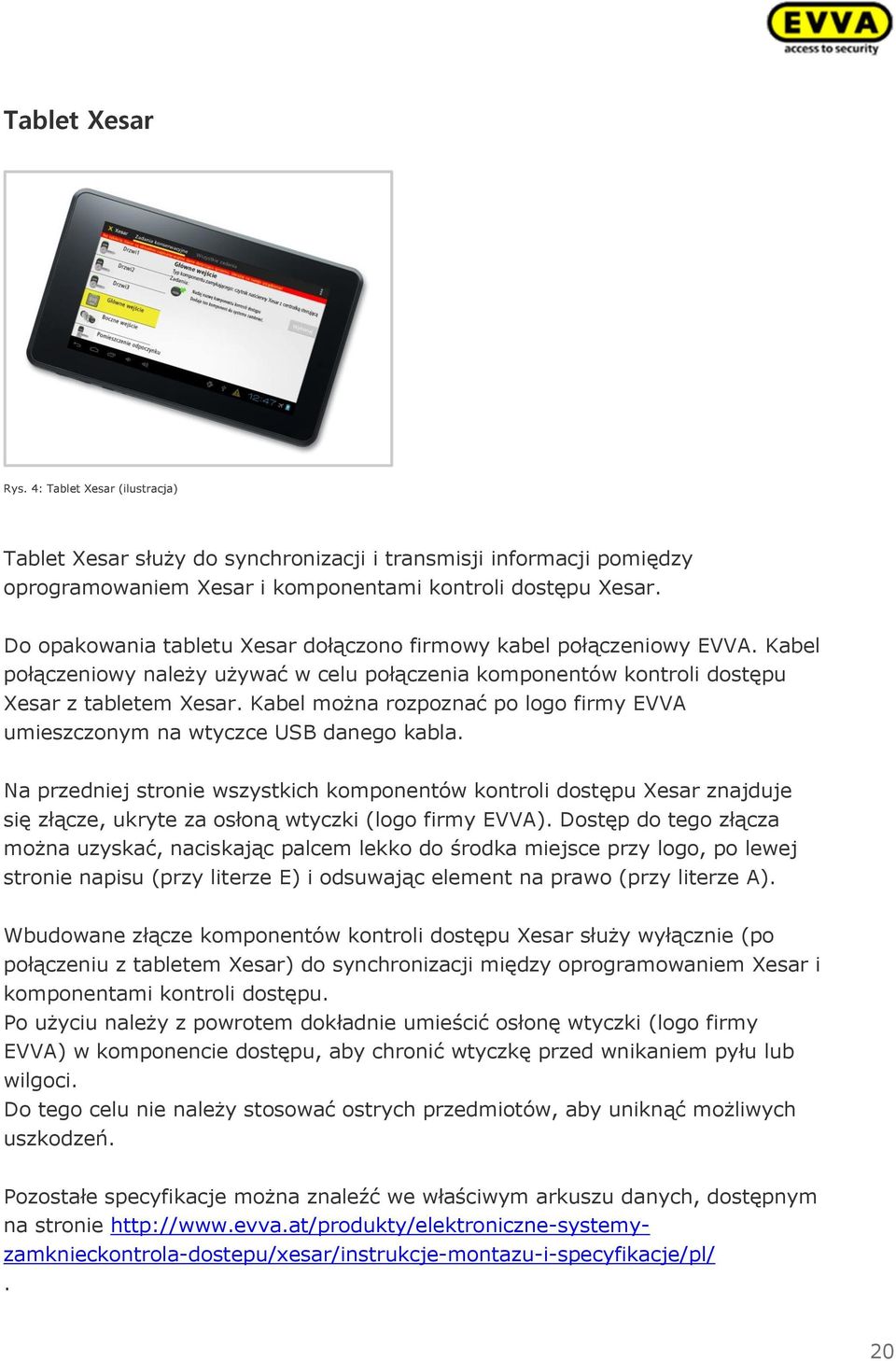 Kabel można rozpoznać po logo firmy EVVA umieszczonym na wtyczce USB danego kabla.