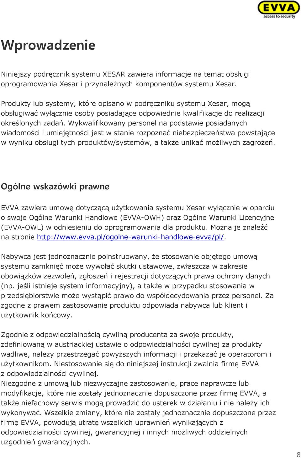Wykwalifikowany personel na podstawie posiadanych wiadomości i umiejętności jest w stanie rozpoznać niebezpieczeństwa powstające w wyniku obsługi tych produktów/systemów, a także unikać możliwych