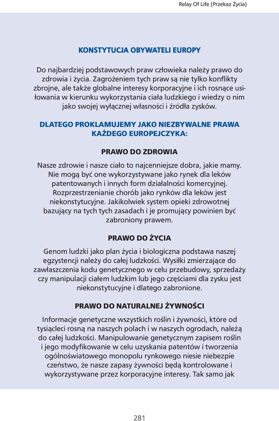 własności i źródła zysków. DLATEGO PROKLAMUJEMY JAKO NIEZBYWALNE PRAWA KAŻDEGO EUROPEJCZYKA: PRAWO DO ZDROWIA Nasze zdrowie i nasze ciało to najcenniejsze dobra, jakie mamy.