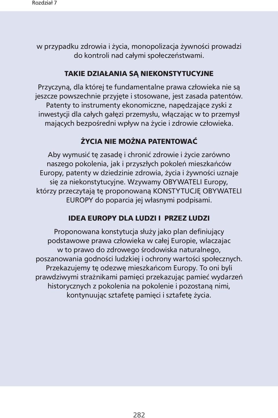Patenty to instrumenty ekonomiczne, napędzające zyski z inwestycji dla całych gałęzi przemysłu, włączając w to przemysł mających bezpośredni wpływ na życie i zdrowie człowieka.