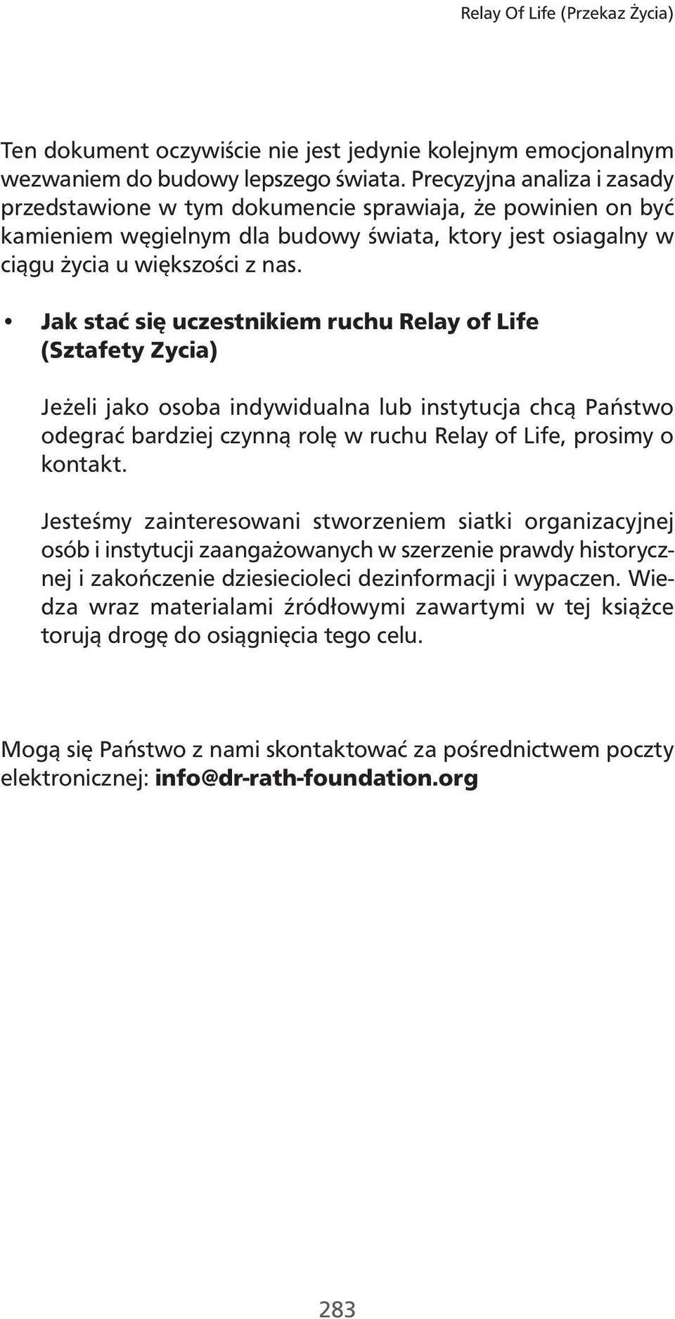 Jak stać się uczestnikiem ruchu Relay of Life (Sztafety Zycia) Jeżeli jako osoba indywidualna lub instytucja chcą Państwo odegrać bardziej czynną rolę w ruchu Relay of Life, prosimy o kontakt.