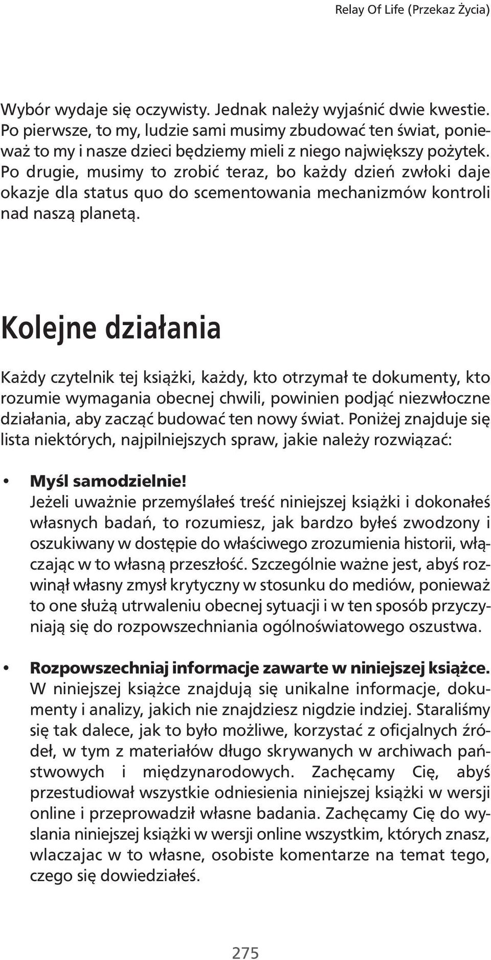 Po drugie, musimy to zrobić teraz, bo każdy dzień zwłoki daje okazje dla status quo do scementowania mechanizmów kontroli nad naszą planetą.