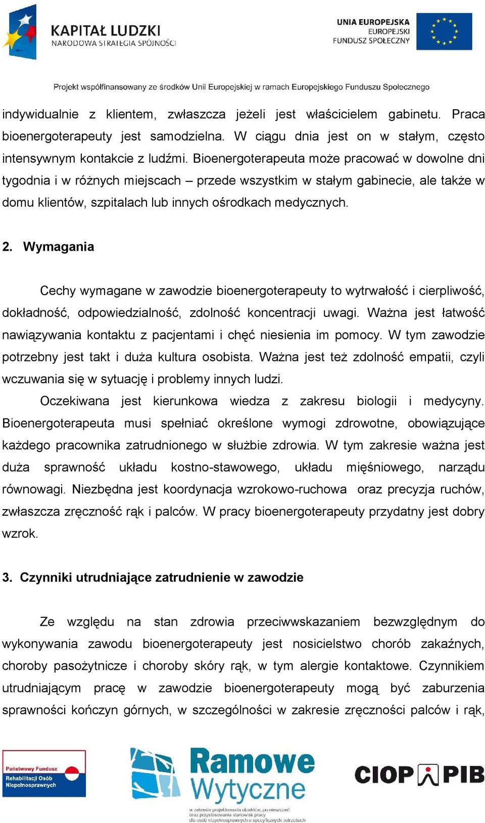 Wymagania Cechy wymagane w zawodzie bioenergoterapeuty to wytrwałość i cierpliwość, dokładność, odpowiedzialność, zdolność koncentracji uwagi.