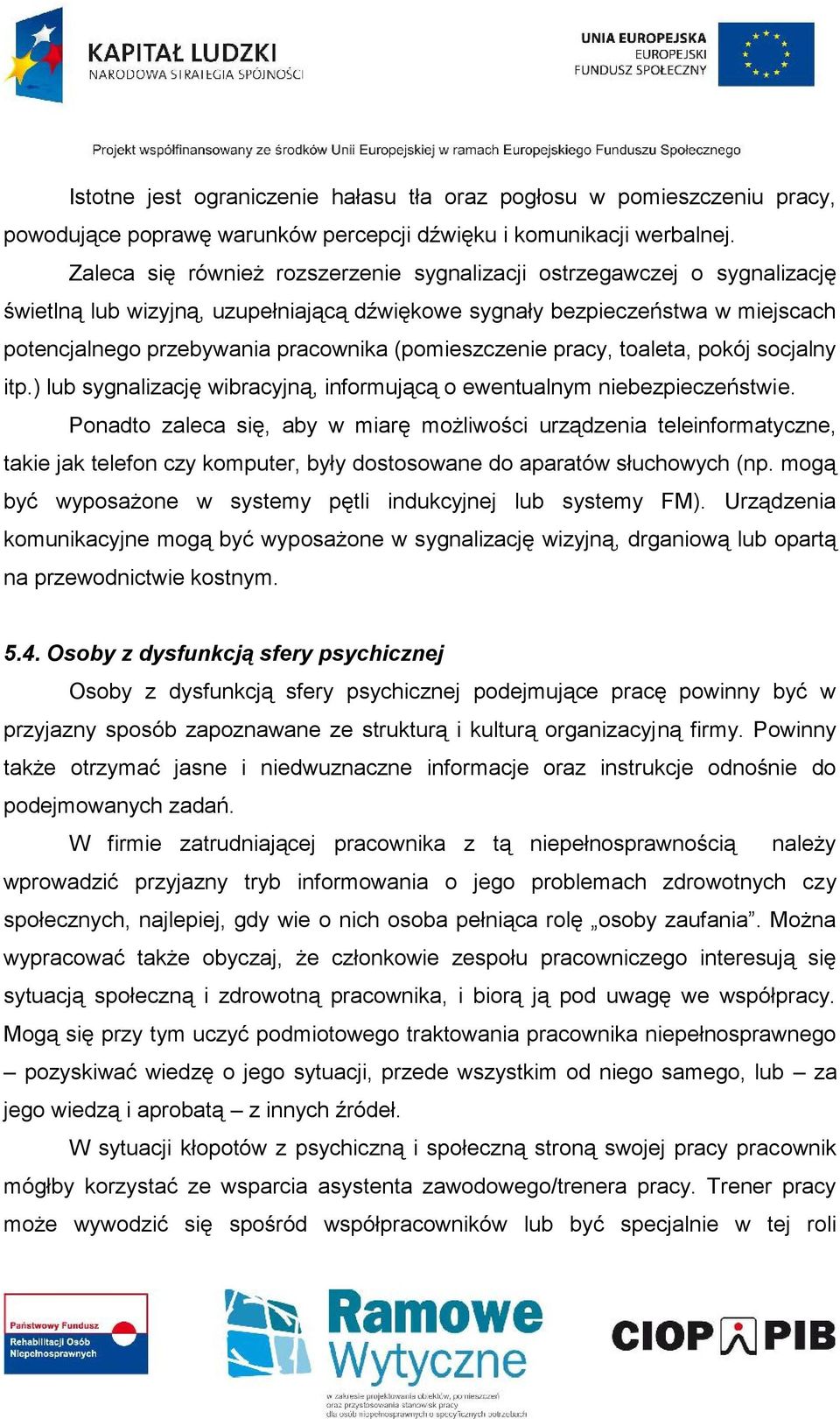 (pomieszczenie pracy, toaleta, pokój socjalny itp.) lub sygnalizację wibracyjną, informującą o ewentualnym niebezpieczeństwie.