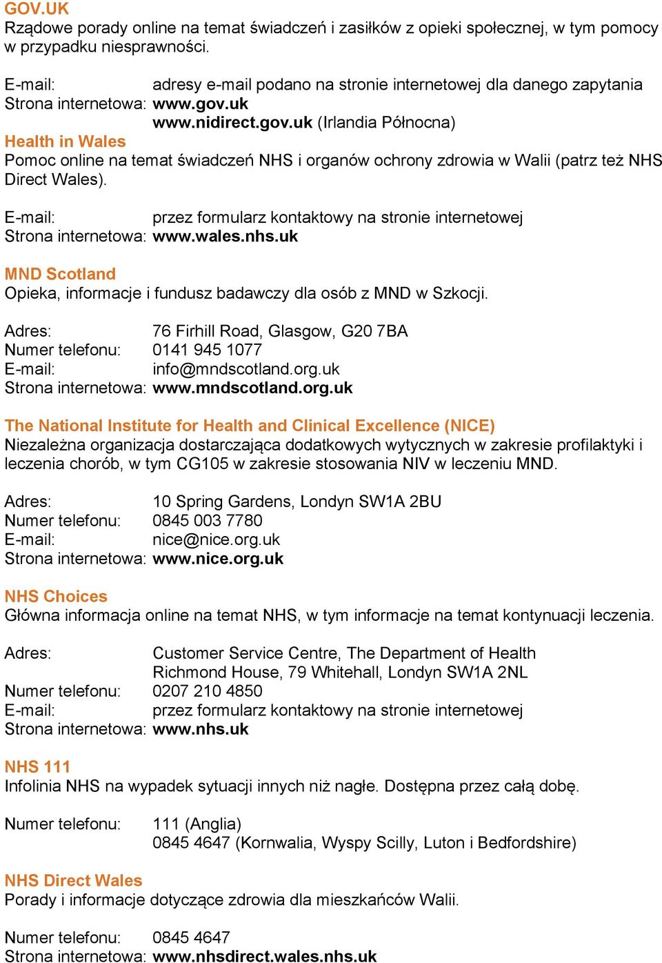 uk www.nidirect.gov.uk (Irlandia Północna) Health in Wales Pomoc online na temat świadczeń NHS i organów ochrony zdrowia w Walii (patrz też NHS Direct Wales).