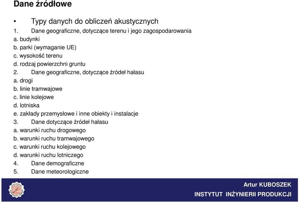 linie tramwajowe c. linie kolejowe d. lotniska e. zakłady przemysłowe i inne obiekty i instalacje 3. Dane dotycząceźródeł hałasu a.