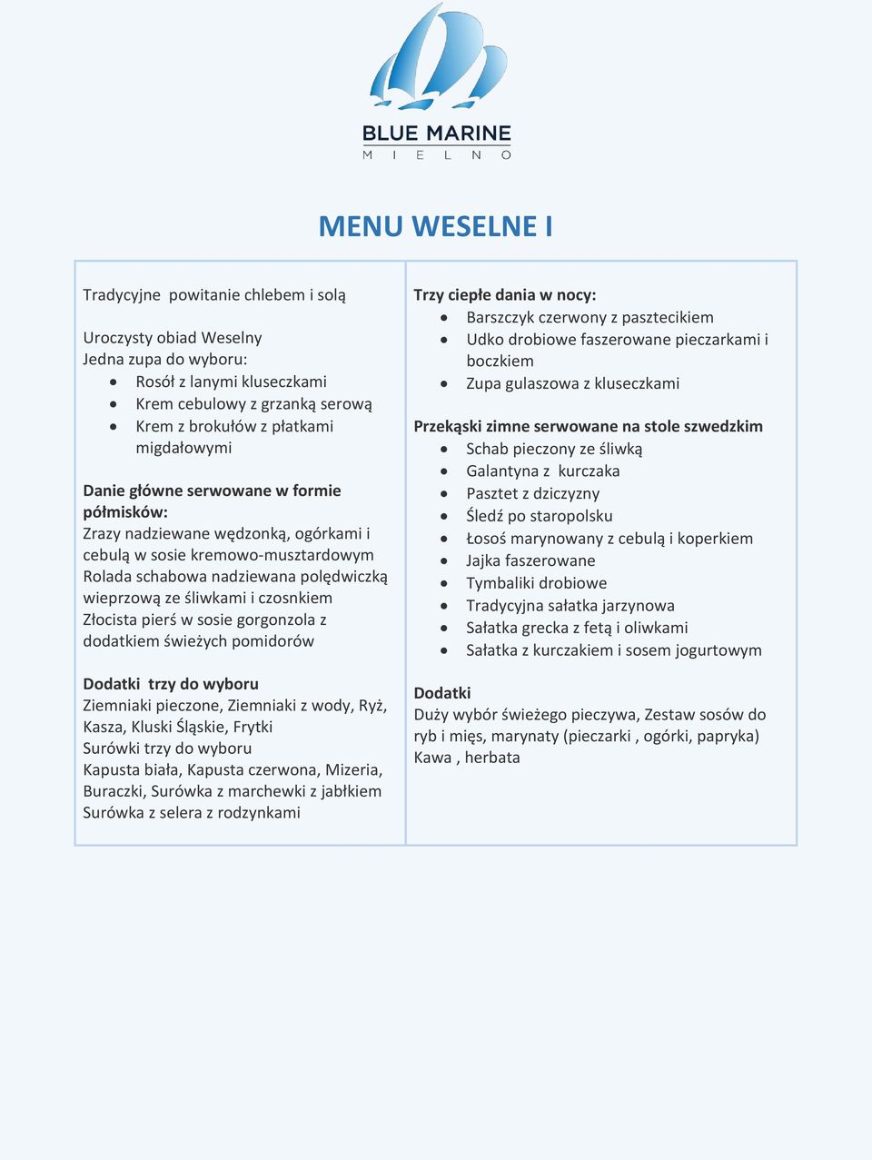 dodatkiem świeżych pomidorów trzy do wyboru Ziemniaki pieczone, Ziemniaki z wody, Ryż, Kasza, Kluski Śląskie, Frytki Kapusta biała, Kapusta czerwona, Mizeria, Buraczki, Surówka z marchewki z jabłkiem