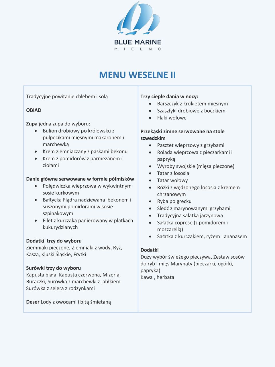 w płatkach kukurydzianych trzy do wyboru Ziemniaki pieczone, Ziemniaki z wody, Ryż, Kasza, Kluski Śląskie, Frytki Kapusta biała, Kapusta czerwona, Mizeria, Buraczki, Surówka z marchewki z jabłkiem