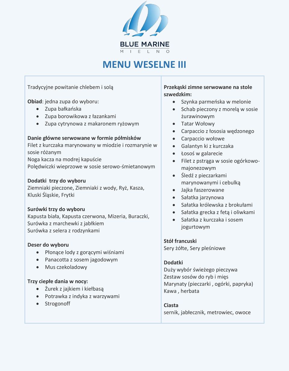 Frytki Kapusta biała, Kapusta czerwona, Mizeria, Buraczki, Surówka z marchewki z jabłkiem Deser do wyboru Płonące lody z gorącymi wiśniami Panacotta z sosem jagodowym Mus czekoladowy Żurek z jajkiem
