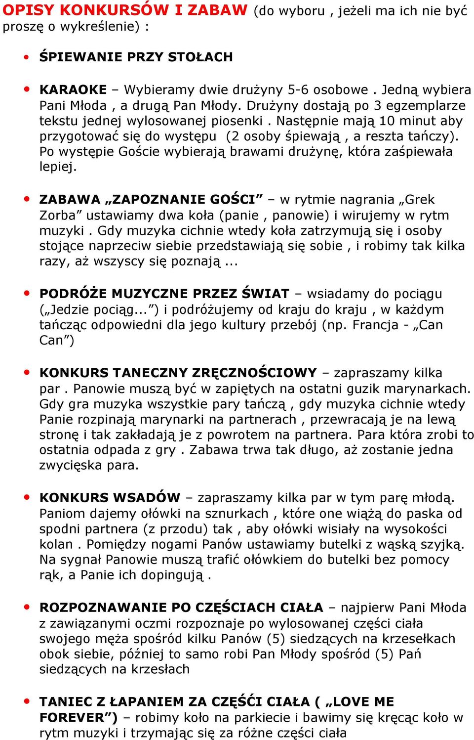 Po występie Goście wybierają brawami drużynę, która zaśpiewała lepiej. ZABAWA ZAPOZNANIE GOŚCI w rytmie nagrania Grek Zorba ustawiamy dwa koła (panie, panowie) i wirujemy w rytm muzyki.
