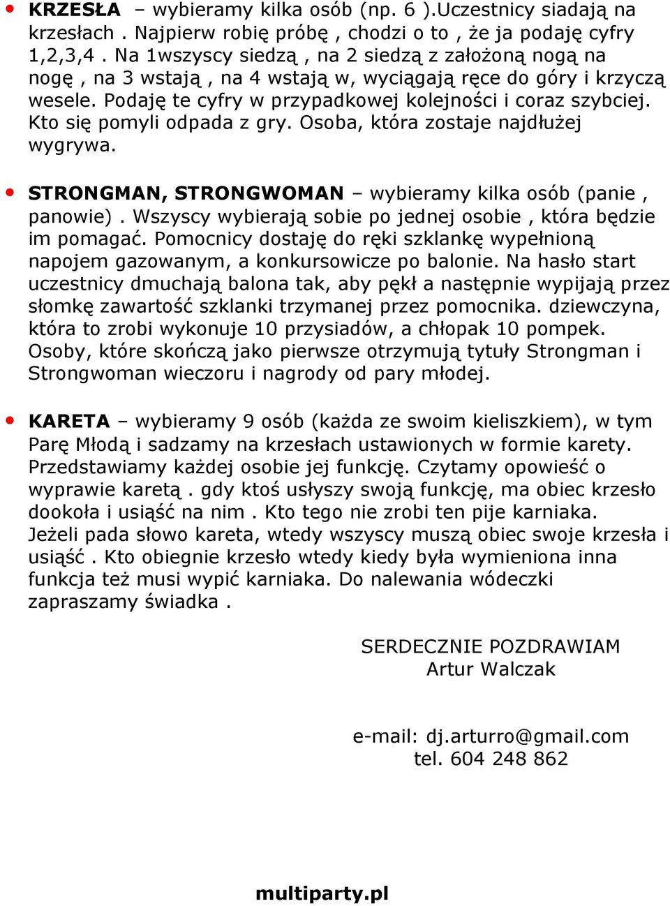 Kto się pomyli odpada z gry. Osoba, która zostaje najdłużej wygrywa. STRONGMAN, STRONGWOMAN wybieramy kilka osób (panie, panowie). Wszyscy wybierają sobie po jednej osobie, która będzie im pomagać.