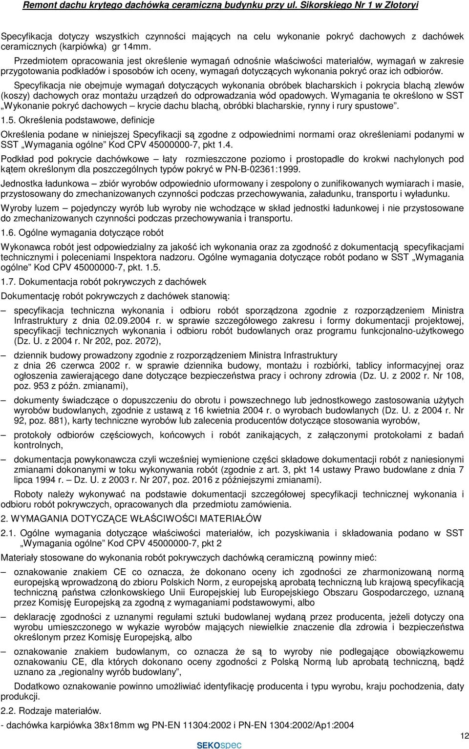 odbiorów. Specyfikacja nie obejmuje wymagań dotyczących wykonania obróbek blacharskich i pokrycia blachą zlewów (koszy) dachowych oraz montaŝu urządzeń do odprowadzania wód opadowych.