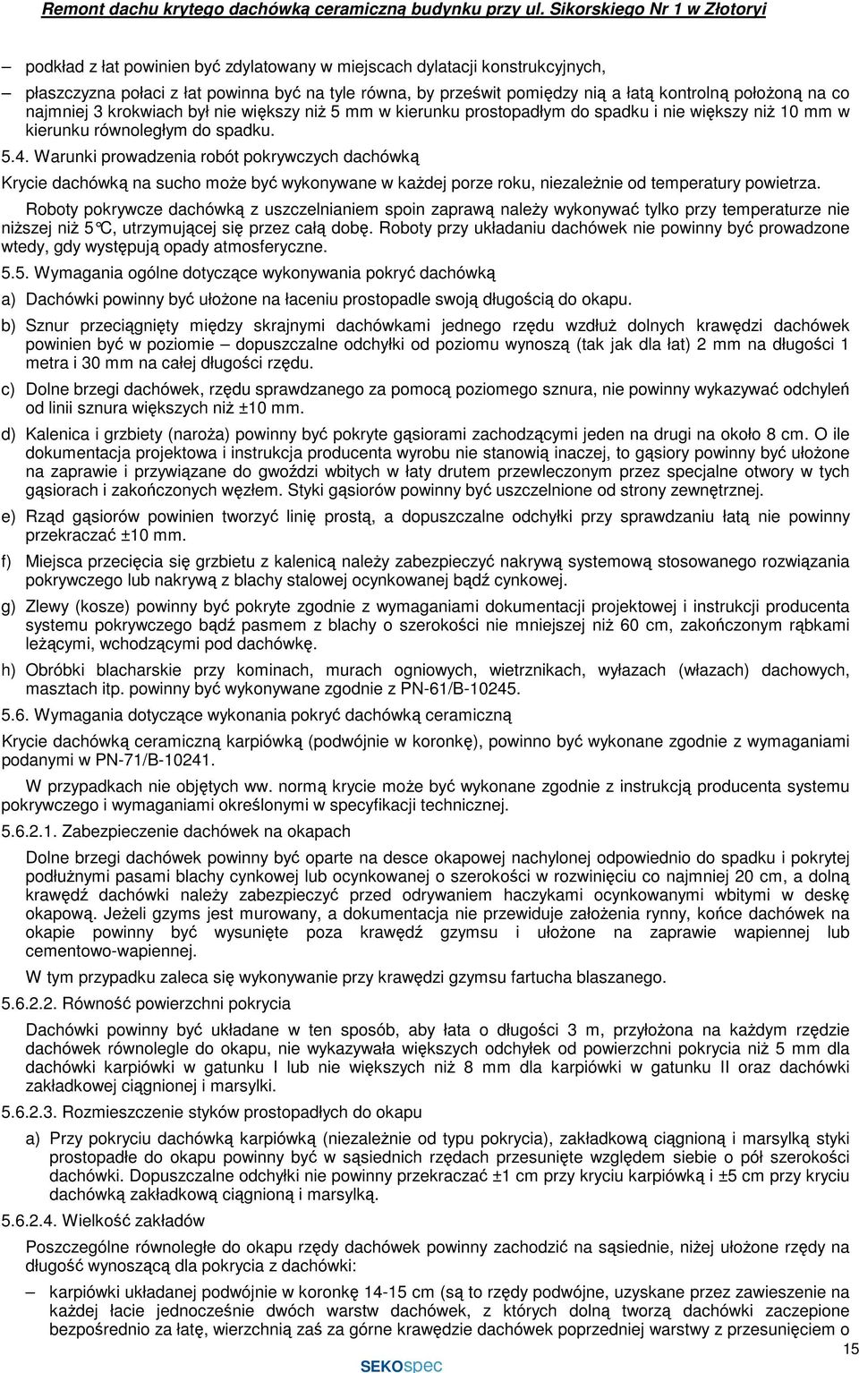 Warunki prowadzenia robót pokrywczych dachówką Krycie dachówką na sucho moŝe być wykonywane w kaŝdej porze roku, niezaleŝnie od temperatury powietrza.